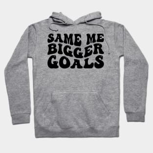 Same Me Bigger Goals Hoodie